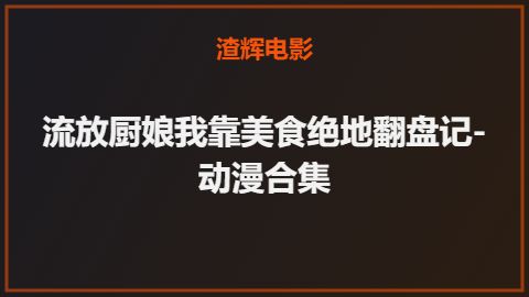流放厨娘我靠美食绝地翻盘记-动漫合集